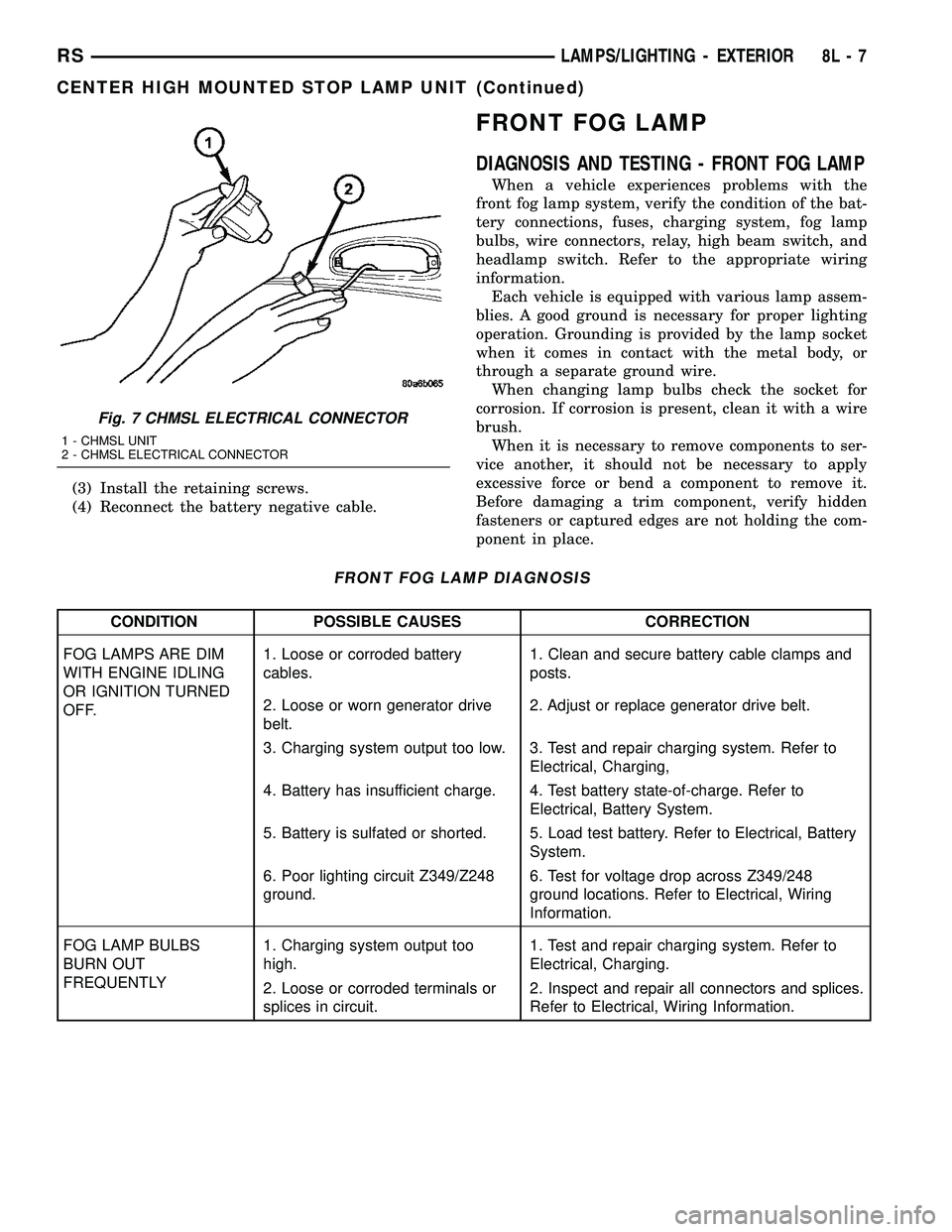 CHRYSLER CARAVAN 2005 Repair Manual (3) Install the retaining screws.
(4) Reconnect the battery negative cable.
FRONT FOG LAMP
DIAGNOSIS AND TESTING - FRONT FOG LAMP
When a vehicle experiences problems with the
front fog lamp system, ve CHRYSLER CARAVAN 2005 Repair Manual (3) Install the retaining screws.
(4) Reconnect the battery negative cable.
FRONT FOG LAMP
DIAGNOSIS AND TESTING - FRONT FOG LAMP
When a vehicle experiences problems with the
front fog lamp system, ve