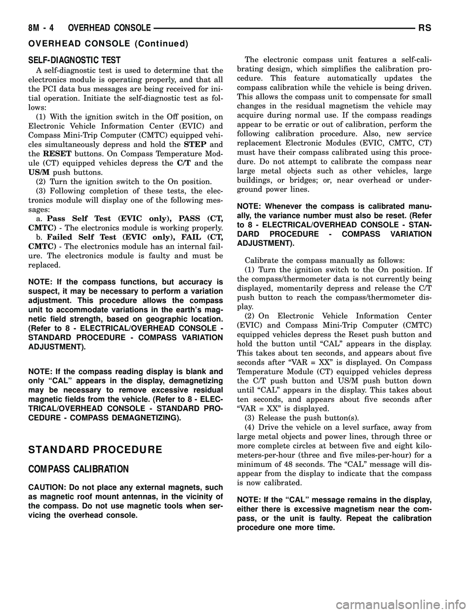 CHRYSLER CARAVAN 2005 Owners Manual SELF-DIAGNOSTIC TEST
A self-diagnostic test is used to determine that the
electronics module is operating properly, and that all
the PCI data bus messages are being received for ini-
tial operation. I CHRYSLER CARAVAN 2005 Owners Manual SELF-DIAGNOSTIC TEST
A self-diagnostic test is used to determine that the
electronics module is operating properly, and that all
the PCI data bus messages are being received for ini-
tial operation. I