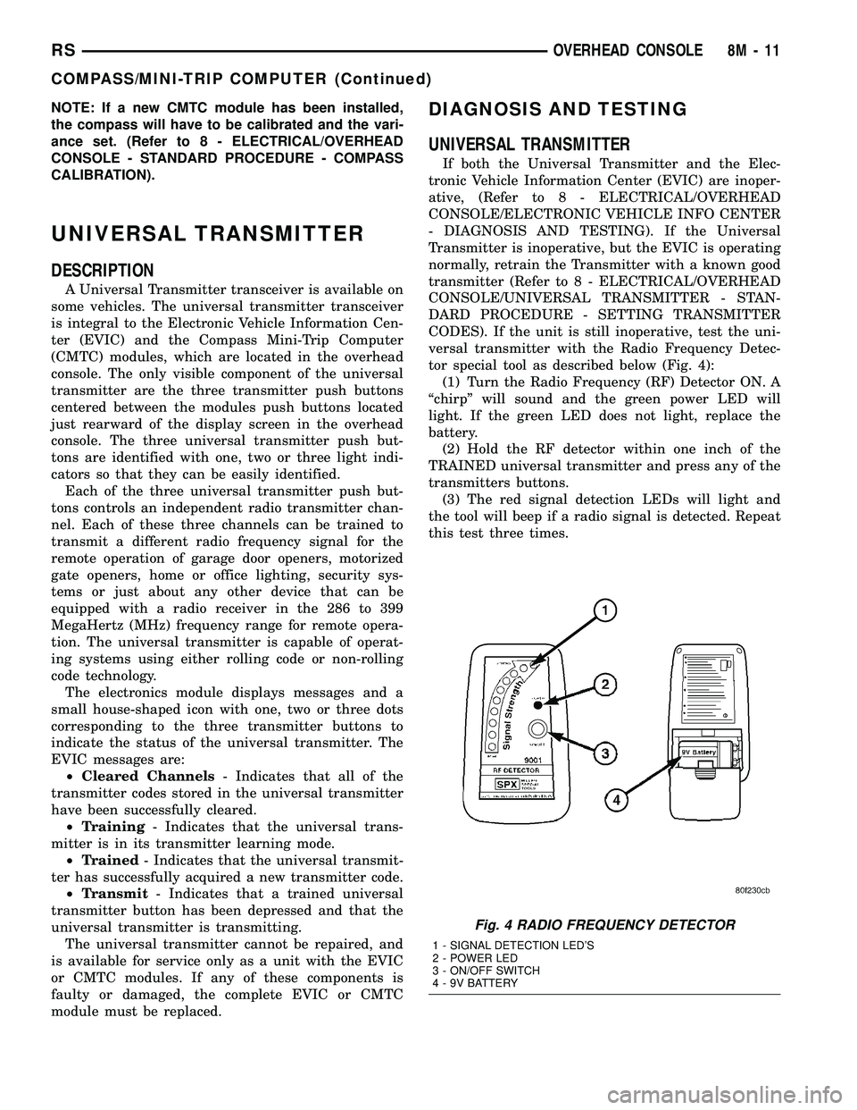 CHRYSLER CARAVAN 2005 Service Manual NOTE: If a new CMTC module has been installed,
the compass will have to be calibrated and the vari-
ance set. (Refer to 8 - ELECTRICAL/OVERHEAD
CONSOLE - STANDARD PROCEDURE - COMPASS
CALIBRATION).
UNI CHRYSLER CARAVAN 2005 Service Manual NOTE: If a new CMTC module has been installed,
the compass will have to be calibrated and the vari-
ance set. (Refer to 8 - ELECTRICAL/OVERHEAD
CONSOLE - STANDARD PROCEDURE - COMPASS
CALIBRATION).
UNI