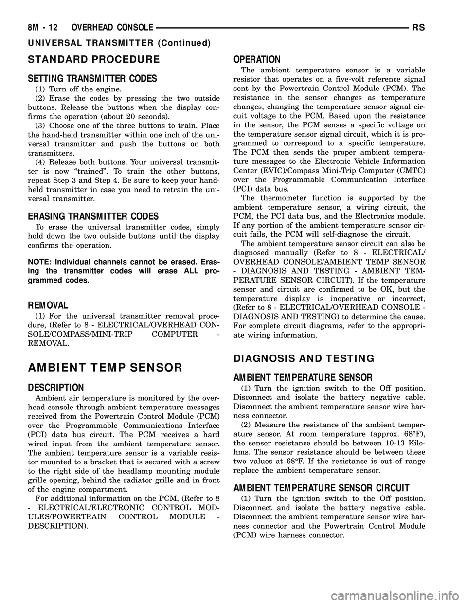 CHRYSLER CARAVAN 2005 Owners Manual STANDARD PROCEDURE
SETTING TRANSMITTER CODES
(1) Turn off the engine.
(2) Erase the codes by pressing the two outside
buttons. Release the buttons when the display con-
firms the operation (about 20 s CHRYSLER CARAVAN 2005 Owners Manual STANDARD PROCEDURE
SETTING TRANSMITTER CODES
(1) Turn off the engine.
(2) Erase the codes by pressing the two outside
buttons. Release the buttons when the display con-
firms the operation (about 20 s