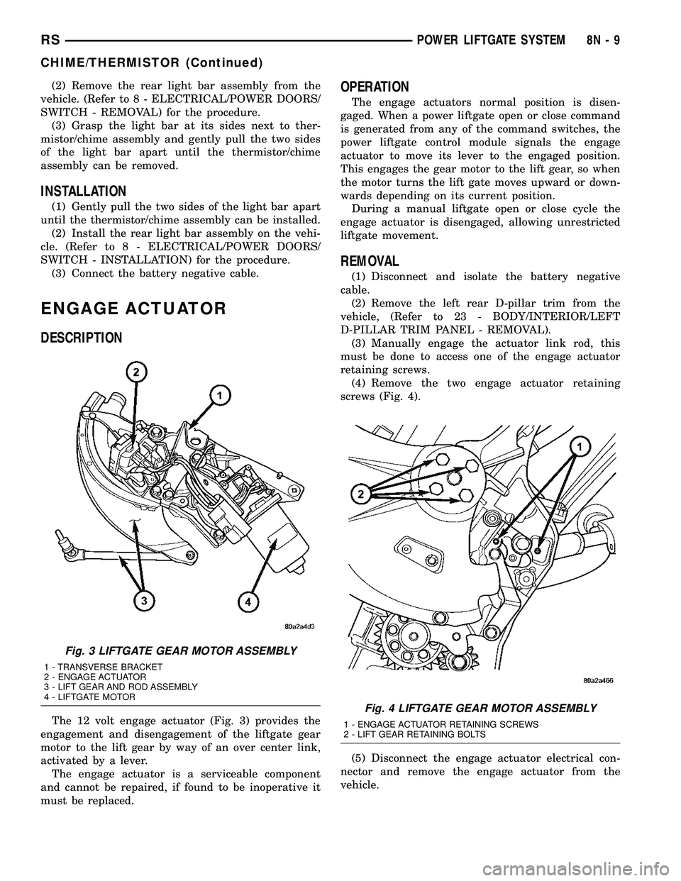 CHRYSLER CARAVAN 2005 Owners Manual (2) Remove the rear light bar assembly from the
vehicle. (Refer to 8 - ELECTRICAL/POWER DOORS/
SWITCH - REMOVAL) for the procedure.
(3) Grasp the light bar at its sides next to ther-
mistor/chime asse CHRYSLER CARAVAN 2005 Owners Manual (2) Remove the rear light bar assembly from the
vehicle. (Refer to 8 - ELECTRICAL/POWER DOORS/
SWITCH - REMOVAL) for the procedure.
(3) Grasp the light bar at its sides next to ther-
mistor/chime asse