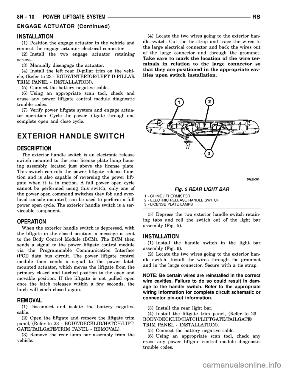 CHRYSLER CARAVAN 2005 Repair Manual INSTALLATION
(1) Position the engage actuator in the vehicle and
connect the engage actuator electrical connector.
(2) Install the two engage actuator retaining
screws.
(3) Manually disengage the actu CHRYSLER CARAVAN 2005 Repair Manual INSTALLATION
(1) Position the engage actuator in the vehicle and
connect the engage actuator electrical connector.
(2) Install the two engage actuator retaining
screws.
(3) Manually disengage the actu