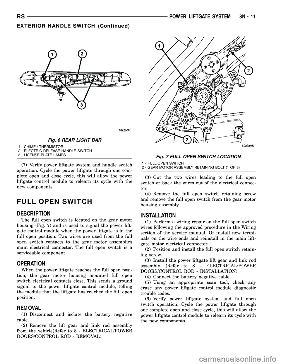 CHRYSLER CARAVAN 2005 Repair Manual (7) Verify power liftgate system and handle switch
operation. Cycle the power liftgate through one com-
plete open and close cycle, this will allow the power
liftgate control module to relearn its cyc CHRYSLER CARAVAN 2005 Repair Manual (7) Verify power liftgate system and handle switch
operation. Cycle the power liftgate through one com-
plete open and close cycle, this will allow the power
liftgate control module to relearn its cyc