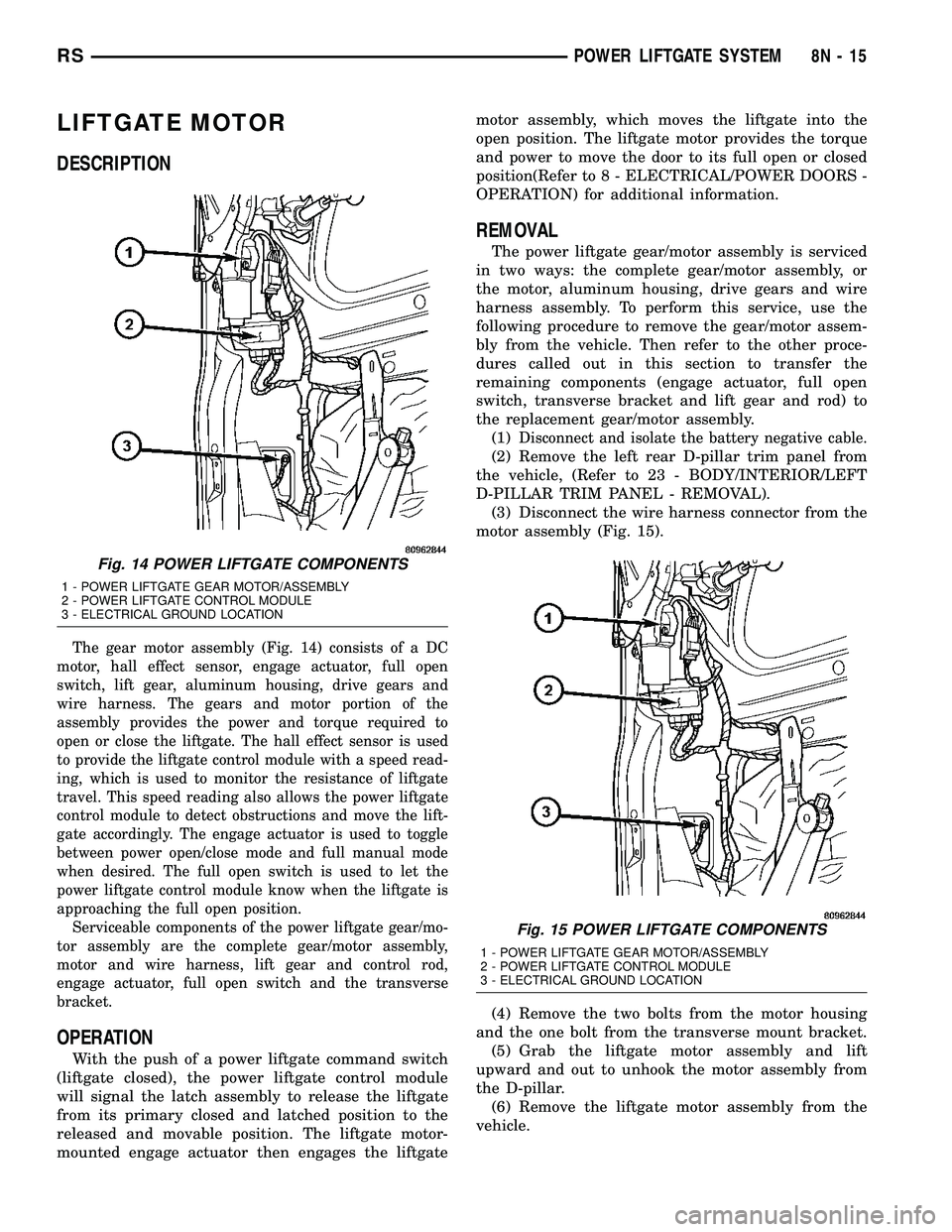 CHRYSLER CARAVAN 2005 Manual Online LIFTGATE MOTOR
DESCRIPTION
The gear motor assembly (Fig. 14) consists of a DC
motor, hall effect sensor, engage actuator, full open
switch, lift gear, aluminum housing, drive gears and
wire harness. T CHRYSLER CARAVAN 2005 Manual Online LIFTGATE MOTOR
DESCRIPTION
The gear motor assembly (Fig. 14) consists of a DC
motor, hall effect sensor, engage actuator, full open
switch, lift gear, aluminum housing, drive gears and
wire harness. T
