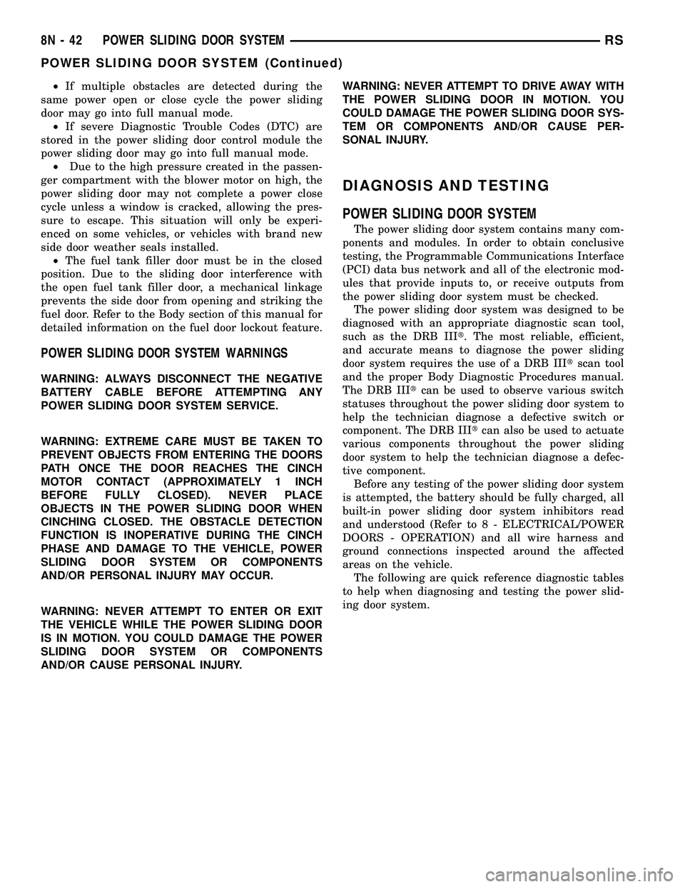 CHRYSLER CARAVAN 2005 Service Manual ²If multiple obstacles are detected during the
same power open or close cycle the power sliding
door may go into full manual mode.
²If severe Diagnostic Trouble Codes (DTC) are
stored in the power s CHRYSLER CARAVAN 2005 Service Manual ²If multiple obstacles are detected during the
same power open or close cycle the power sliding
door may go into full manual mode.
²If severe Diagnostic Trouble Codes (DTC) are
stored in the power s