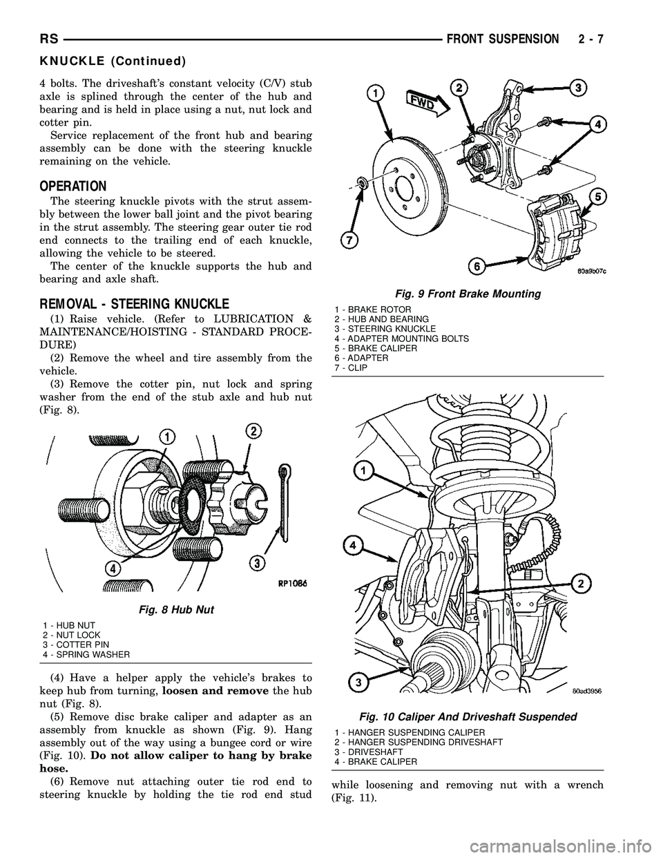 CHRYSLER CARAVAN 2005 Workshop Manual 4 bolts. The driveshafts constant velocity (C/V) stub
axle is splined through the center of the hub and
bearing and is held in place using a nut, nut lock and
cotter pin.
Service replacement of the f