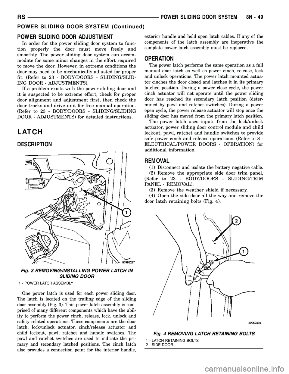 CHRYSLER CARAVAN 2005 Service Manual POWER SLIDING DOOR ADJUSTMENT
In order for the power sliding door system to func-
tion properly the door must move freely and
smoothly. The power sliding door system can accom-
modate for some minor c CHRYSLER CARAVAN 2005 Service Manual POWER SLIDING DOOR ADJUSTMENT
In order for the power sliding door system to func-
tion properly the door must move freely and
smoothly. The power sliding door system can accom-
modate for some minor c