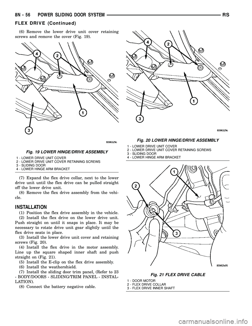CHRYSLER CARAVAN 2005 Service Manual (6) Remove the lower drive unit cover retaining
screws and remove the cover (Fig. 19).
(7) Expand the flex drive collar, next to the lower
drive unit until the flex drive can be pulled straight
off th CHRYSLER CARAVAN 2005 Service Manual (6) Remove the lower drive unit cover retaining
screws and remove the cover (Fig. 19).
(7) Expand the flex drive collar, next to the lower
drive unit until the flex drive can be pulled straight
off th