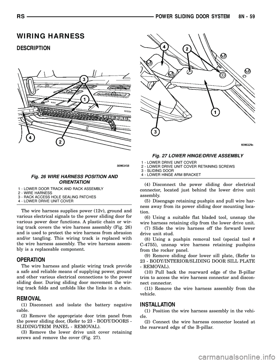 CHRYSLER CARAVAN 2005 Service Manual WIRING HARNESS
DESCRIPTION
The wire harness supplies power (12v), ground and
various electrical signals to the power sliding door for
various power door functions. A plastic chain or wir-
ing track co CHRYSLER CARAVAN 2005 Service Manual WIRING HARNESS
DESCRIPTION
The wire harness supplies power (12v), ground and
various electrical signals to the power sliding door for
various power door functions. A plastic chain or wir-
ing track co
