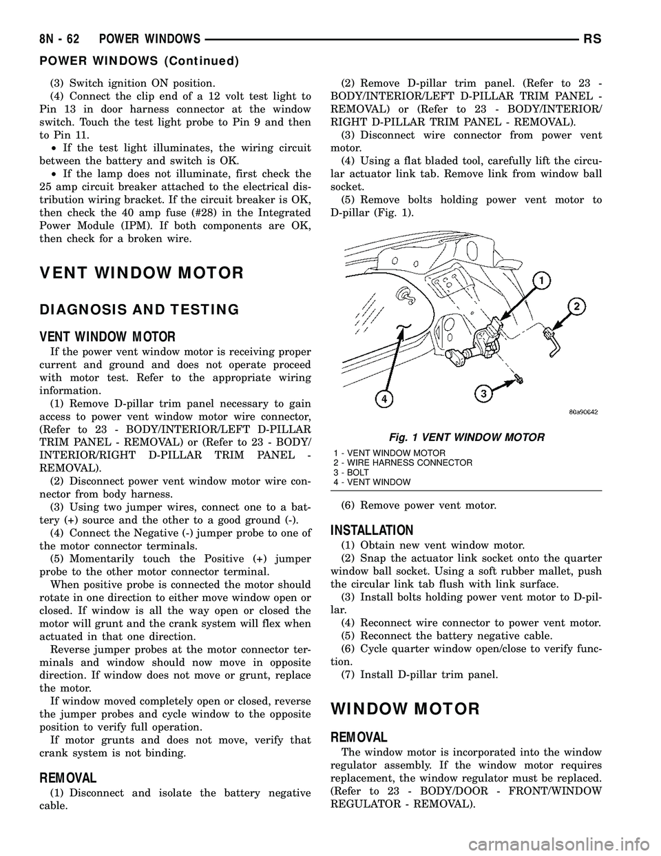 CHRYSLER CARAVAN 2005  Service Manual (3) Switch ignition ON position.
(4) Connect the clip end of a 12 volt test light to
Pin 13 in door harness connector at the window
switch. Touch the test light probe to Pin 9 and then
to Pin 11.
²If