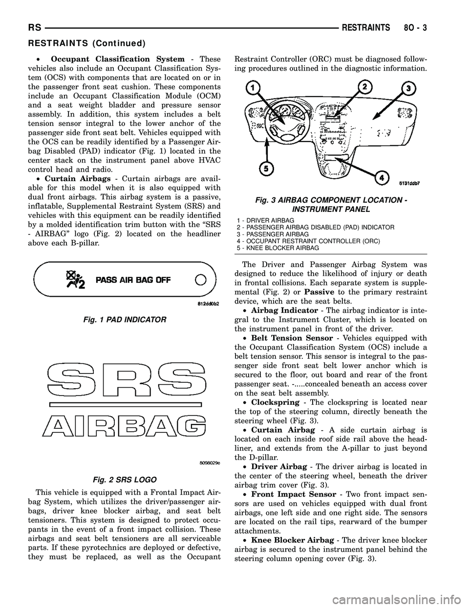 CHRYSLER CARAVAN 2005 Owners Manual ²Occupant Classification System- These
vehicles also include an Occupant Classification Sys-
tem (OCS) with components that are located on or in
the passenger front seat cushion. These components
inc CHRYSLER CARAVAN 2005 Owners Manual ²Occupant Classification System- These
vehicles also include an Occupant Classification Sys-
tem (OCS) with components that are located on or in
the passenger front seat cushion. These components
inc