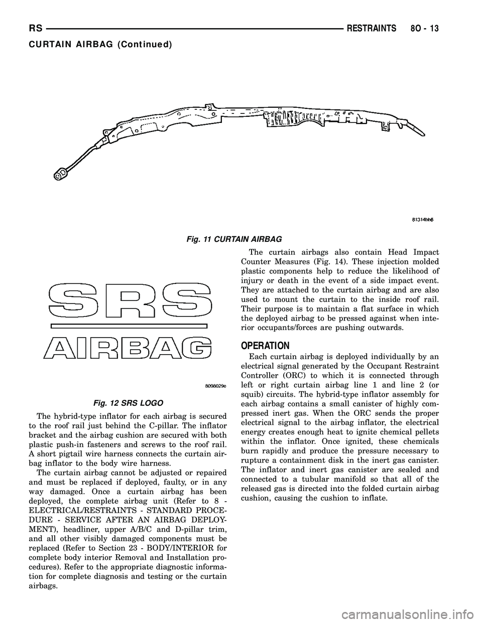 CHRYSLER CARAVAN 2005 Service Manual The hybrid-type inflator for each airbag is secured
to the roof rail just behind the C-pillar. The inflator
bracket and the airbag cushion are secured with both
plastic push-in fasteners and screws to CHRYSLER CARAVAN 2005 Service Manual The hybrid-type inflator for each airbag is secured
to the roof rail just behind the C-pillar. The inflator
bracket and the airbag cushion are secured with both
plastic push-in fasteners and screws to