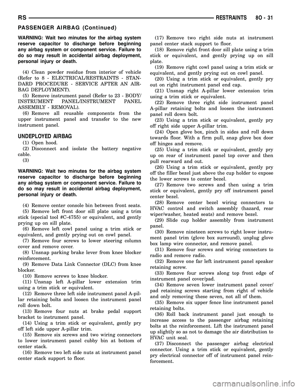 CHRYSLER CARAVAN 2005 Owners Guide WARNING: Wait two minutes for the airbag system
reserve capacitor to discharge before beginning
any airbag system or component service. Failure to
do so may result in accidental airbag deployment,
per CHRYSLER CARAVAN 2005 Owners Guide WARNING: Wait two minutes for the airbag system
reserve capacitor to discharge before beginning
any airbag system or component service. Failure to
do so may result in accidental airbag deployment,
per