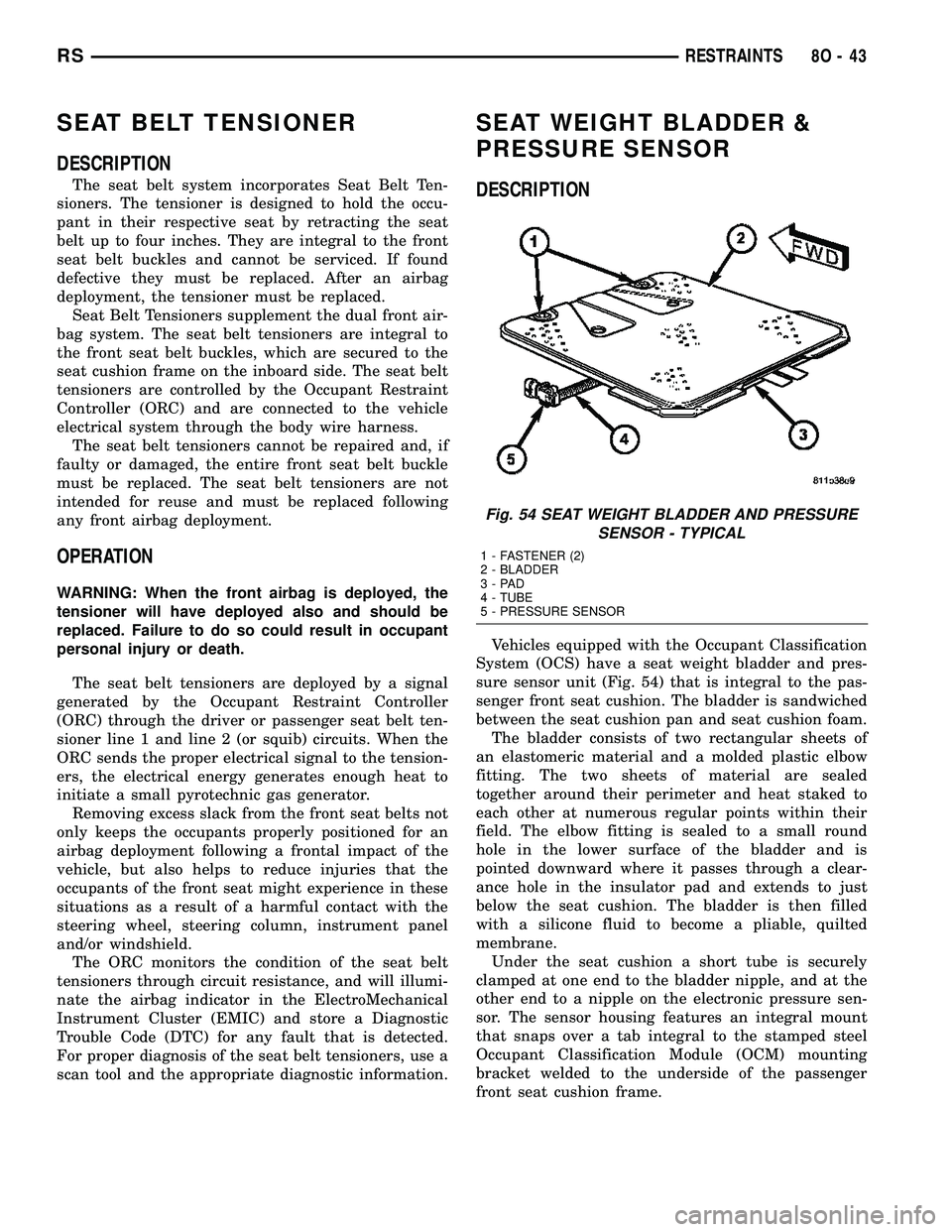 CHRYSLER CARAVAN 2005 Owners Guide SEAT BELT TENSIONER
DESCRIPTION
The seat belt system incorporates Seat Belt Ten-
sioners. The tensioner is designed to hold the occu-
pant in their respective seat by retracting the seat
belt up to fo CHRYSLER CARAVAN 2005 Owners Guide SEAT BELT TENSIONER
DESCRIPTION
The seat belt system incorporates Seat Belt Ten-
sioners. The tensioner is designed to hold the occu-
pant in their respective seat by retracting the seat
belt up to fo