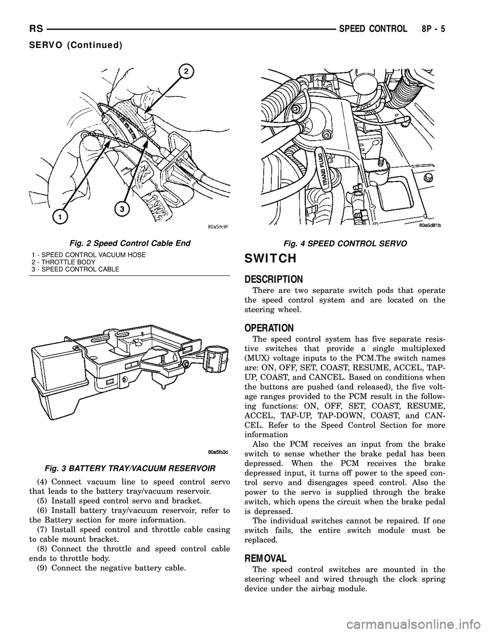 CHRYSLER CARAVAN 2005 Service Manual (4) Connect vacuum line to speed control servo
that leads to the battery tray/vacuum reservoir.
(5) Install speed control servo and bracket.
(6) Install battery tray/vacuum reservoir, refer to
the Bat CHRYSLER CARAVAN 2005 Service Manual (4) Connect vacuum line to speed control servo
that leads to the battery tray/vacuum reservoir.
(5) Install speed control servo and bracket.
(6) Install battery tray/vacuum reservoir, refer to
the Bat