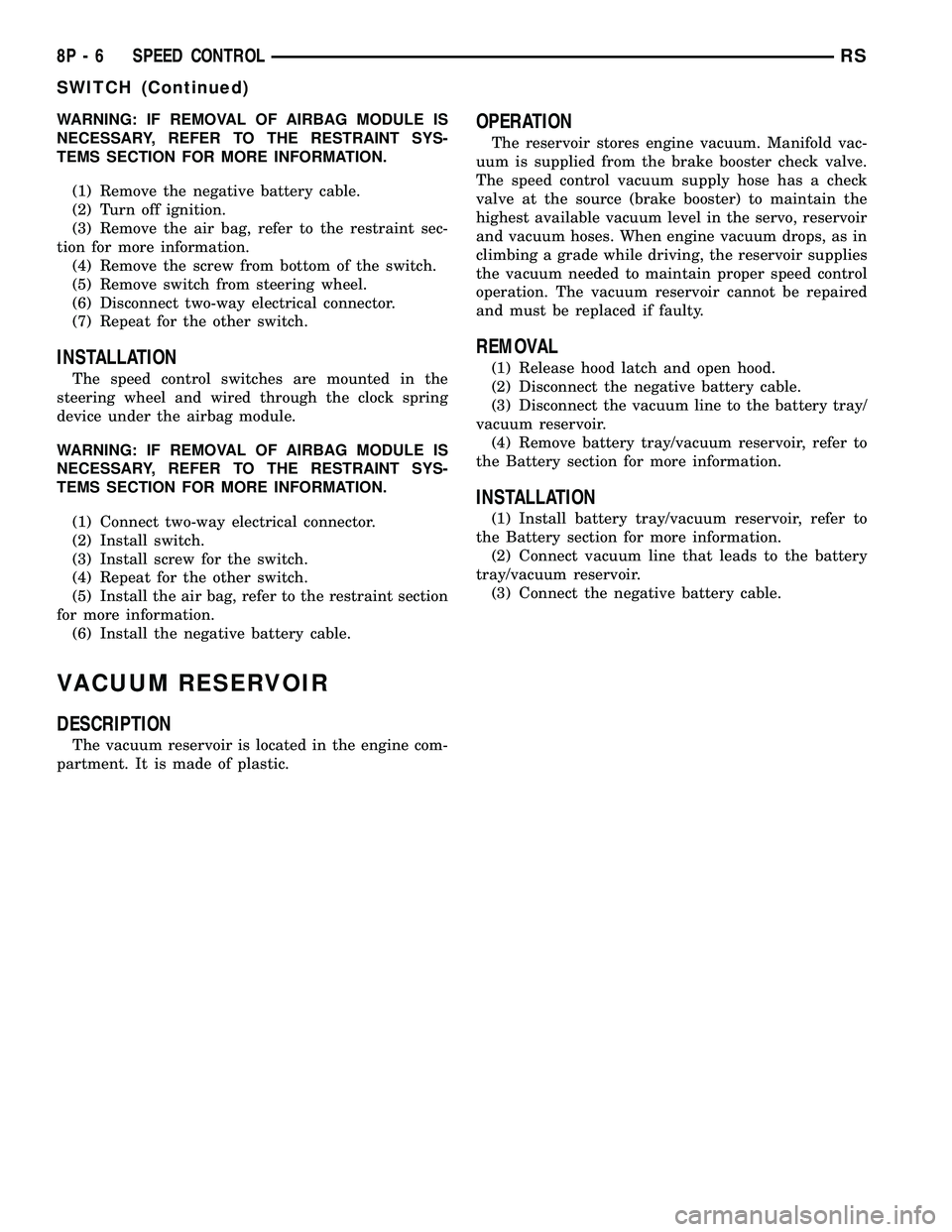 CHRYSLER CARAVAN 2005 Repair Manual WARNING: IF REMOVAL OF AIRBAG MODULE IS
NECESSARY, REFER TO THE RESTRAINT SYS-
TEMS SECTION FOR MORE INFORMATION.
(1) Remove the negative battery cable.
(2) Turn off ignition.
(3) Remove the air bag, CHRYSLER CARAVAN 2005 Repair Manual WARNING: IF REMOVAL OF AIRBAG MODULE IS
NECESSARY, REFER TO THE RESTRAINT SYS-
TEMS SECTION FOR MORE INFORMATION.
(1) Remove the negative battery cable.
(2) Turn off ignition.
(3) Remove the air bag,
