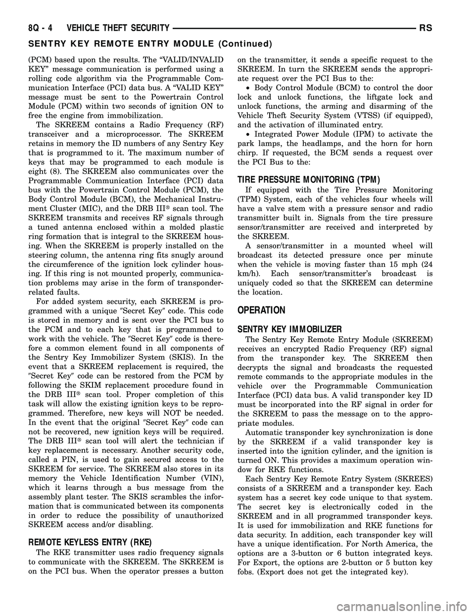 CHRYSLER CARAVAN 2005 Service Manual (PCM) based upon the results. The ªVALID/INVALID
KEYº message communication is performed using a
rolling code algorithm via the Programmable Com-
munication Interface (PCI) data bus. A ªVALID KEYº CHRYSLER CARAVAN 2005 Service Manual (PCM) based upon the results. The ªVALID/INVALID
KEYº message communication is performed using a
rolling code algorithm via the Programmable Com-
munication Interface (PCI) data bus. A ªVALID KEYº