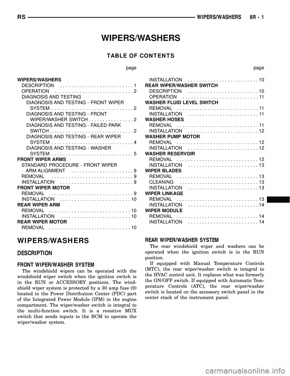 CHRYSLER CARAVAN 2005 Service Manual WIPERS/WASHERS
TABLE OF CONTENTS
page page
WIPERS/WASHERS
DESCRIPTION..........................1
OPERATION............................2
DIAGNOSIS AND TESTING
DIAGNOSIS AND TESTING - FRONT WIPER
SYSTEM CHRYSLER CARAVAN 2005 Service Manual WIPERS/WASHERS
TABLE OF CONTENTS
page page
WIPERS/WASHERS
DESCRIPTION..........................1
OPERATION............................2
DIAGNOSIS AND TESTING
DIAGNOSIS AND TESTING - FRONT WIPER
SYSTEM