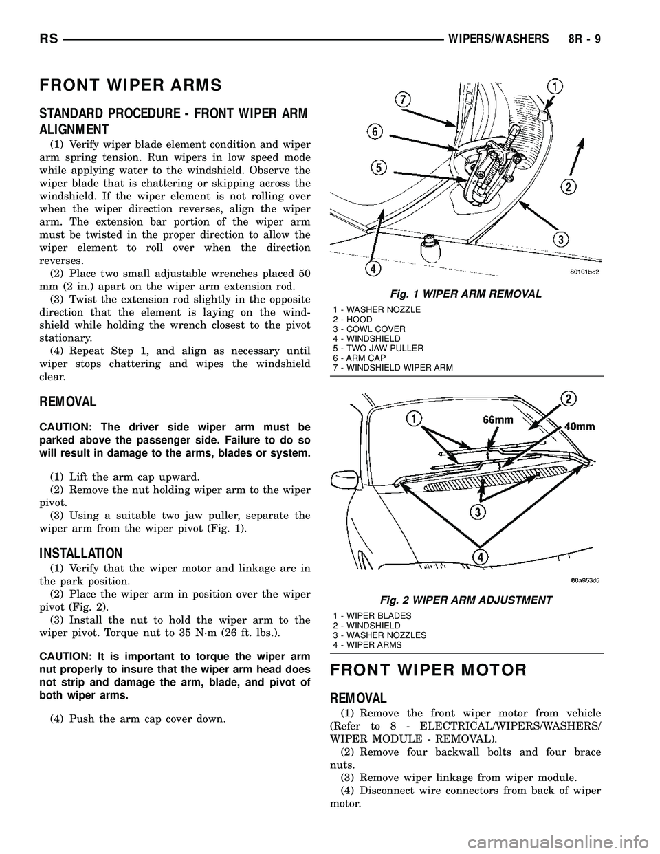 CHRYSLER CARAVAN 2005 Service Manual FRONT WIPER ARMS
STANDARD PROCEDURE - FRONT WIPER ARM
ALIGNMENT
(1) Verify wiper blade element condition and wiper
arm spring tension. Run wipers in low speed mode
while applying water to the windshie CHRYSLER CARAVAN 2005 Service Manual FRONT WIPER ARMS
STANDARD PROCEDURE - FRONT WIPER ARM
ALIGNMENT
(1) Verify wiper blade element condition and wiper
arm spring tension. Run wipers in low speed mode
while applying water to the windshie