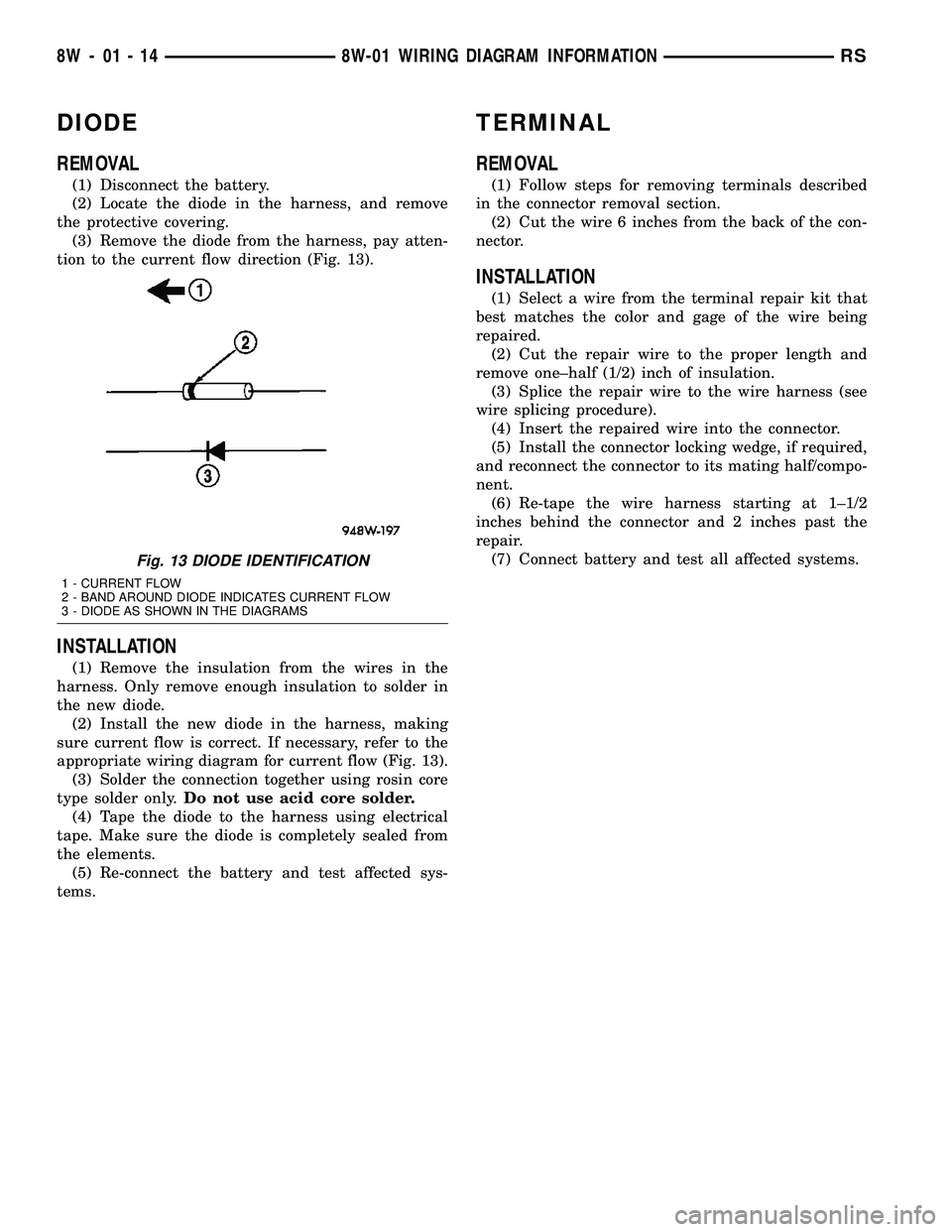 CHRYSLER CARAVAN 2005 Workshop Manual DIODE
REMOVAL
(1) Disconnect the battery.
(2) Locate the diode in the harness, and remove
the protective covering.
(3) Remove the diode from the harness, pay atten-
tion to the current flow direction CHRYSLER CARAVAN 2005 Workshop Manual DIODE
REMOVAL
(1) Disconnect the battery.
(2) Locate the diode in the harness, and remove
the protective covering.
(3) Remove the diode from the harness, pay atten-
tion to the current flow direction