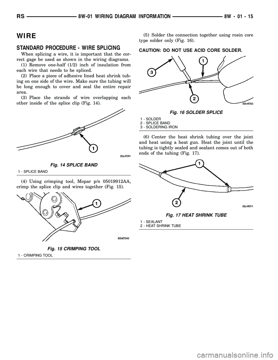 CHRYSLER CARAVAN 2005 Workshop Manual WIRE
STANDARD PROCEDURE - WIRE SPLICING
When splicing a wire, it is important that the cor-
rect gage be used as shown in the wiring diagrams.
(1) Remove one-half (1/2) inch of insulation from
each wi CHRYSLER CARAVAN 2005 Workshop Manual WIRE
STANDARD PROCEDURE - WIRE SPLICING
When splicing a wire, it is important that the cor-
rect gage be used as shown in the wiring diagrams.
(1) Remove one-half (1/2) inch of insulation from
each wi