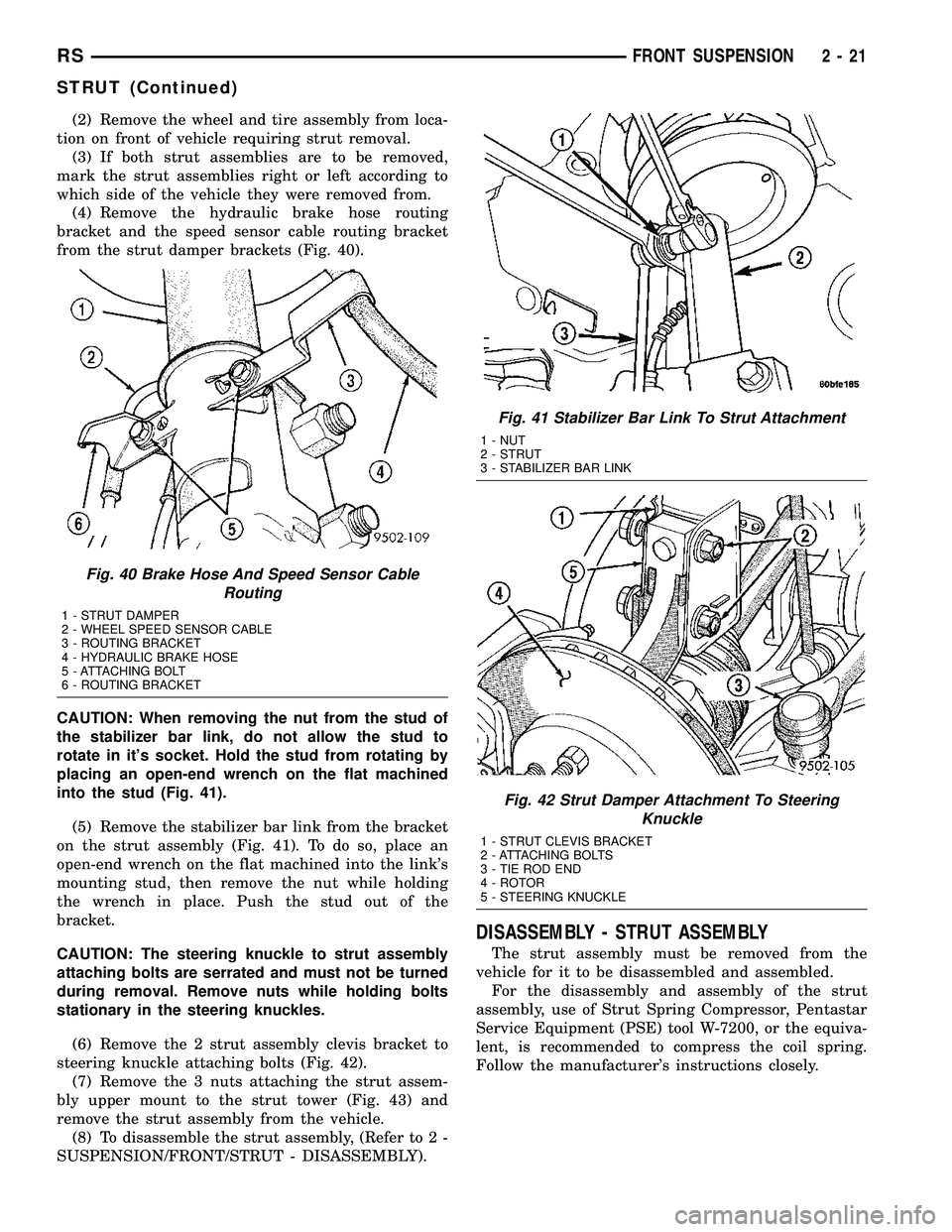 CHRYSLER CARAVAN 2005  Service Manual (2) Remove the wheel and tire assembly from loca-
tion on front of vehicle requiring strut removal.
(3) If both strut assemblies are to be removed,
mark the strut assemblies right or left according to