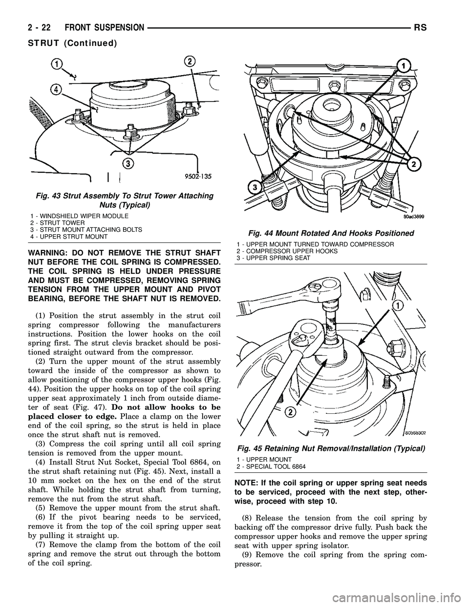CHRYSLER CARAVAN 2005 Repair Manual WARNING: DO NOT REMOVE THE STRUT SHAFT
NUT BEFORE THE COIL SPRING IS COMPRESSED.
THE COIL SPRING IS HELD UNDER PRESSURE
AND MUST BE COMPRESSED, REMOVING SPRING
TENSION FROM THE UPPER MOUNT AND PIVOT
B