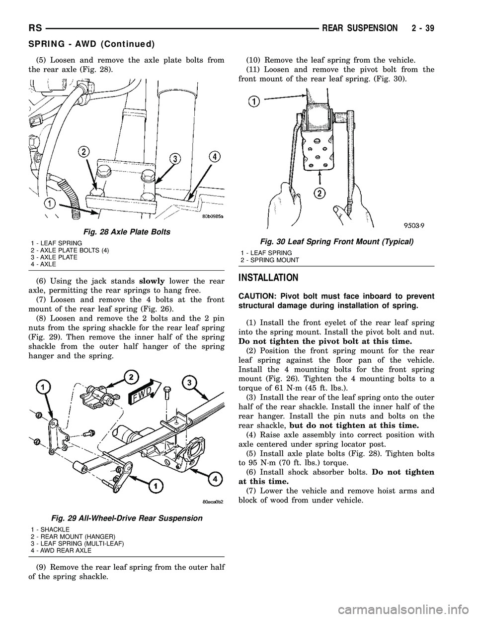 CHRYSLER CARAVAN 2005 Manual PDF (5) Loosen and remove the axle plate bolts from
the rear axle (Fig. 28).
(6) Using the jack standsslowlylower the rear
axle, permitting the rear springs to hang free.
(7) Loosen and remove the 4 bolts CHRYSLER CARAVAN 2005 Manual PDF (5) Loosen and remove the axle plate bolts from
the rear axle (Fig. 28).
(6) Using the jack standsslowlylower the rear
axle, permitting the rear springs to hang free.
(7) Loosen and remove the 4 bolts
