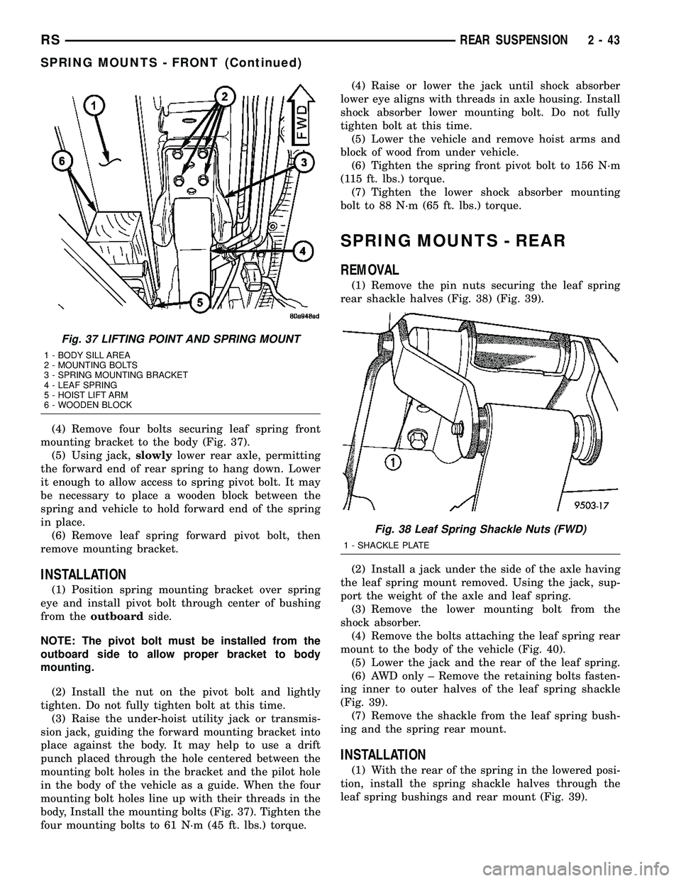 CHRYSLER CARAVAN 2005 Manual Online (4) Remove four bolts securing leaf spring front
mounting bracket to the body (Fig. 37).
(5) Using jack,slowlylower rear axle, permitting
the forward end of rear spring to hang down. Lower
it enough t CHRYSLER CARAVAN 2005 Manual Online (4) Remove four bolts securing leaf spring front
mounting bracket to the body (Fig. 37).
(5) Using jack,slowlylower rear axle, permitting
the forward end of rear spring to hang down. Lower
it enough t