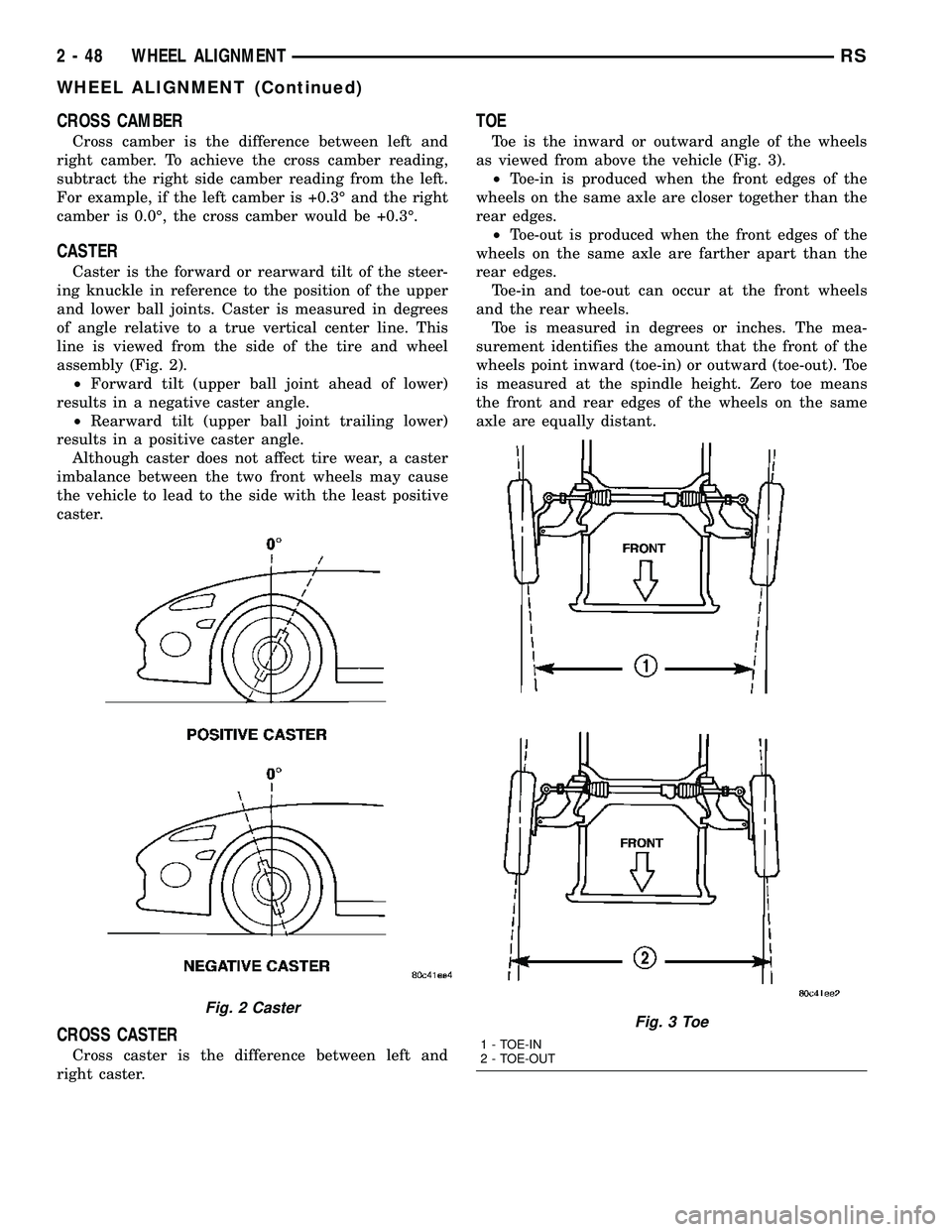 CHRYSLER CARAVAN 2005 Manual Online CROSS CAMBER
Cross camber is the difference between left and
right camber. To achieve the cross camber reading,
subtract the right side camber reading from the left.
For example, if the left camber is CHRYSLER CARAVAN 2005 Manual Online CROSS CAMBER
Cross camber is the difference between left and
right camber. To achieve the cross camber reading,
subtract the right side camber reading from the left.
For example, if the left camber is