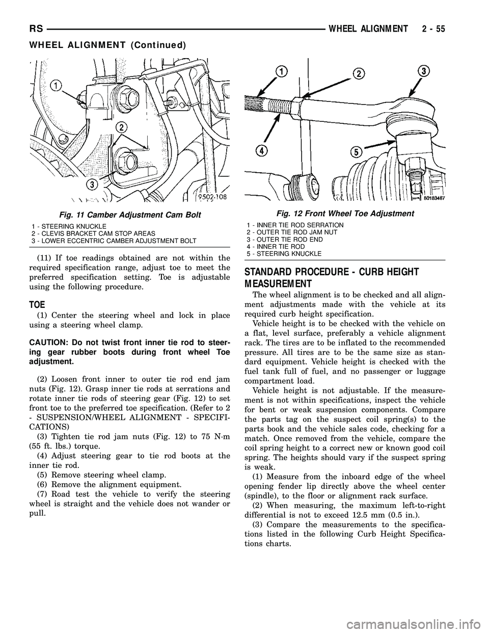 CHRYSLER CARAVAN 2005  Service Manual (11) If toe readings obtained are not within the
required specification range, adjust toe to meet the
preferred specification setting. Toe is adjustable
using the following procedure.
TOE
(1) Center t