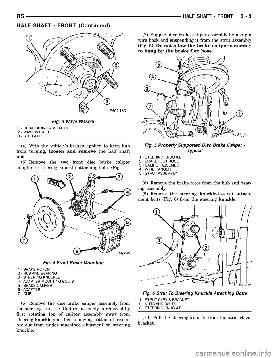CHRYSLER CARAVAN 2005 Owners Manual (4) With the vehicles brakes applied to keep hub
from turning,loosen and removethe half shaft
nut.
(5) Remove the two front disc brake caliper
adapter to steering knuckle attaching bolts (Fig. 4).
(6 CHRYSLER CARAVAN 2005 Owners Manual (4) With the vehicles brakes applied to keep hub
from turning,loosen and removethe half shaft
nut.
(5) Remove the two front disc brake caliper
adapter to steering knuckle attaching bolts (Fig. 4).
(6