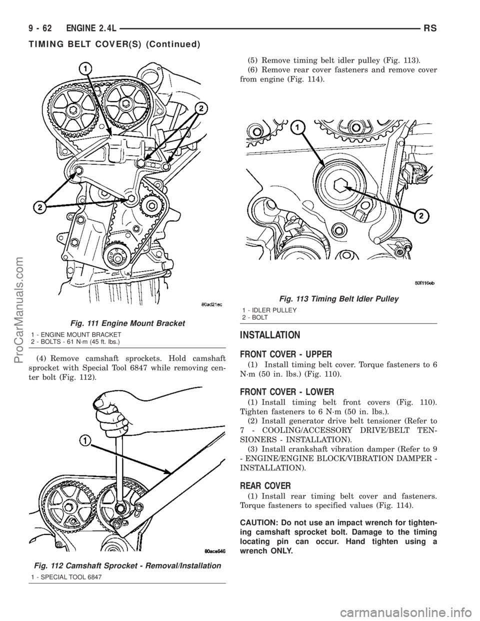 CHRYSLER CARAVAN 2003  Service Manual (4) Remove camshaft sprockets. Hold camshaft
sprocket with Special Tool 6847 while removing cen-
ter bolt (Fig. 112).(5) Remove timing belt idler pulley (Fig. 113).
(6) Remove rear cover fasteners and