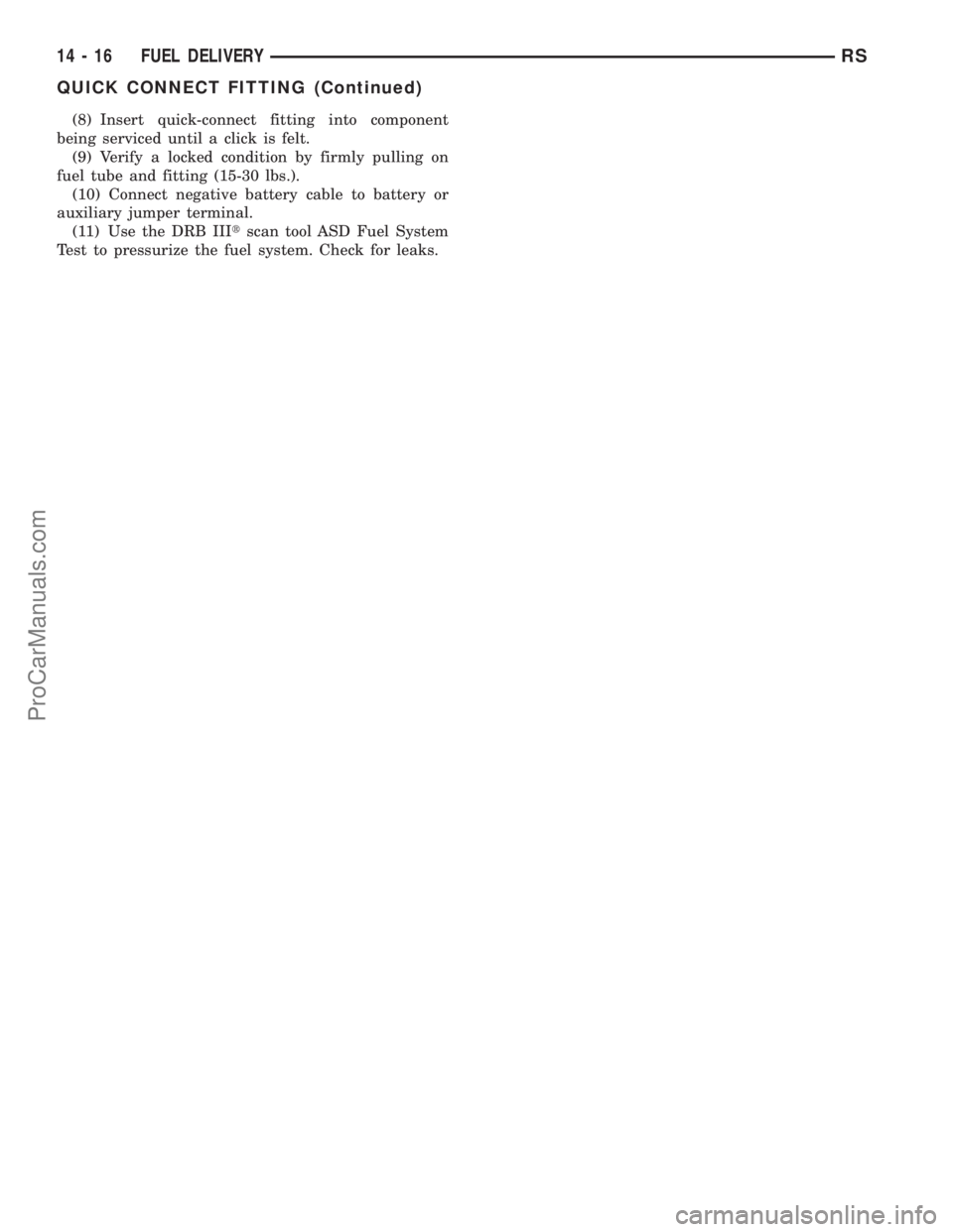 CHRYSLER CARAVAN 2003  Service Manual (8) Insert quick-connect fitting into component
being serviced until a click is felt.
(9) Verify a locked condition by firmly pulling on
fuel tube and fitting (15-30 lbs.).
(10) Connect negative batte