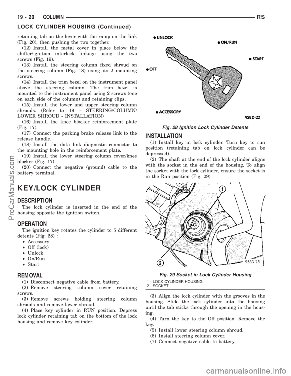 CHRYSLER CARAVAN 2003 Service Manual retaining tab on the lever with the ramp on the link
(Fig. 20), then pushing the two together.
(12) Install the metal cover in place below the
shifter/ignition interlock linkage using the two
screws ( CHRYSLER CARAVAN 2003 Service Manual retaining tab on the lever with the ramp on the link
(Fig. 20), then pushing the two together.
(12) Install the metal cover in place below the
shifter/ignition interlock linkage using the two
screws (