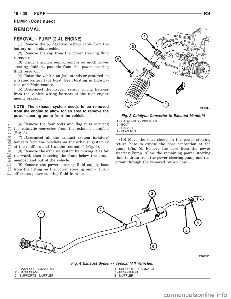 CHRYSLER CARAVAN 2003 Manual Online REMOVAL
REMOVAL - PUMP (2.4L ENGINE)
(1) Remove the (-) negative battery cable from the
battery and isolate cable.
(2) Remove the cap from the power steering fluid
reservoir.
(3) Using a siphon pump, 