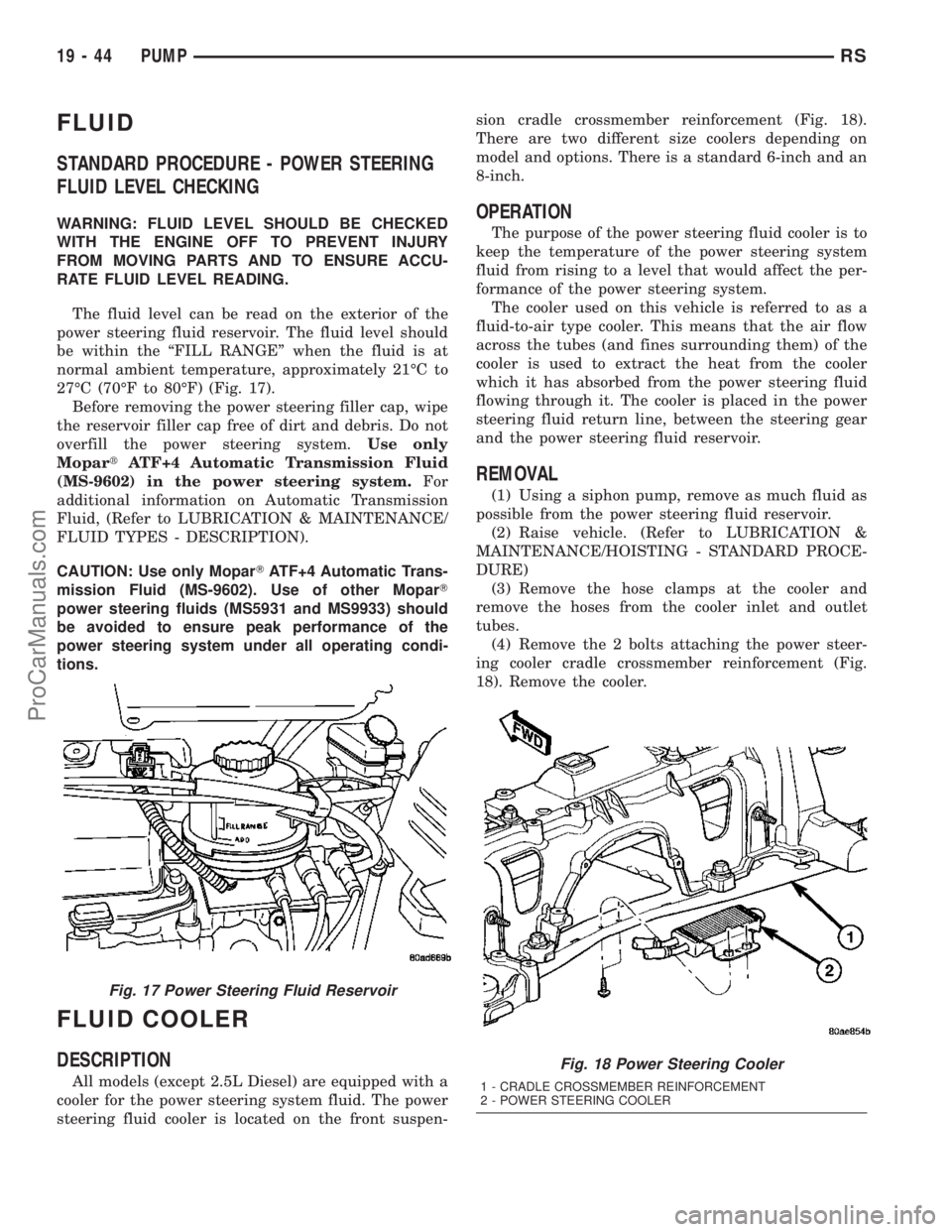 CHRYSLER CARAVAN 2003 Owners Guide FLUID
STANDARD PROCEDURE - POWER STEERING
FLUID LEVEL CHECKING
WARNING: FLUID LEVEL SHOULD BE CHECKED
WITH THE ENGINE OFF TO PREVENT INJURY
FROM MOVING PARTS AND TO ENSURE ACCU-
RATE FLUID LEVEL READI CHRYSLER CARAVAN 2003 Owners Guide FLUID
STANDARD PROCEDURE - POWER STEERING
FLUID LEVEL CHECKING
WARNING: FLUID LEVEL SHOULD BE CHECKED
WITH THE ENGINE OFF TO PREVENT INJURY
FROM MOVING PARTS AND TO ENSURE ACCU-
RATE FLUID LEVEL READI