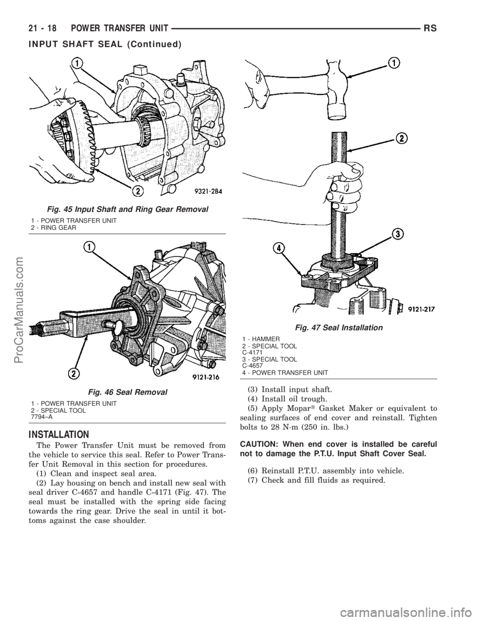 CHRYSLER CARAVAN 2003  Service Manual INSTALLATION
The Power Transfer Unit must be removed from
the vehicle to service this seal. Refer to Power Trans-
fer Unit Removal in this section for procedures.
(1) Clean and inspect seal area.
(2) 