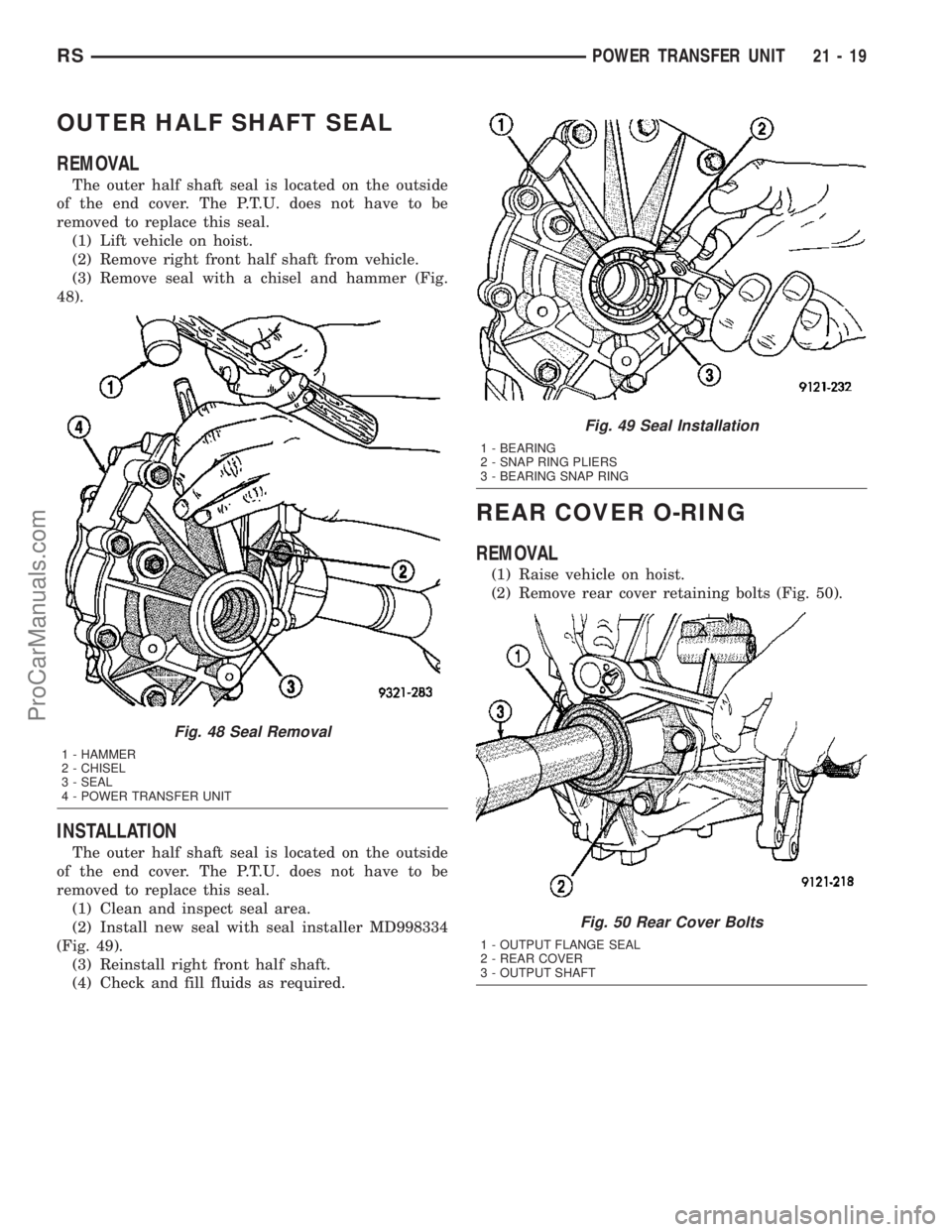 CHRYSLER CARAVAN 2003  Service Manual OUTER HALF SHAFT SEAL
REMOVAL
The outer half shaft seal is located on the outside
of the end cover. The P.T.U. does not have to be
removed to replace this seal.
(1) Lift vehicle on hoist.
(2) Remove r