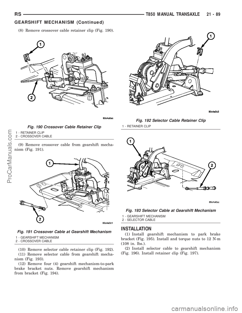 CHRYSLER CARAVAN 2003  Service Manual (8) Remove crossover cable retainer clip (Fig. 190).
(9) Remove crossover cable from gearshift mecha-
nism (Fig. 191).
(10) Remove selector cable retainer clip (Fig. 192).
(11) Remove selector cable f
