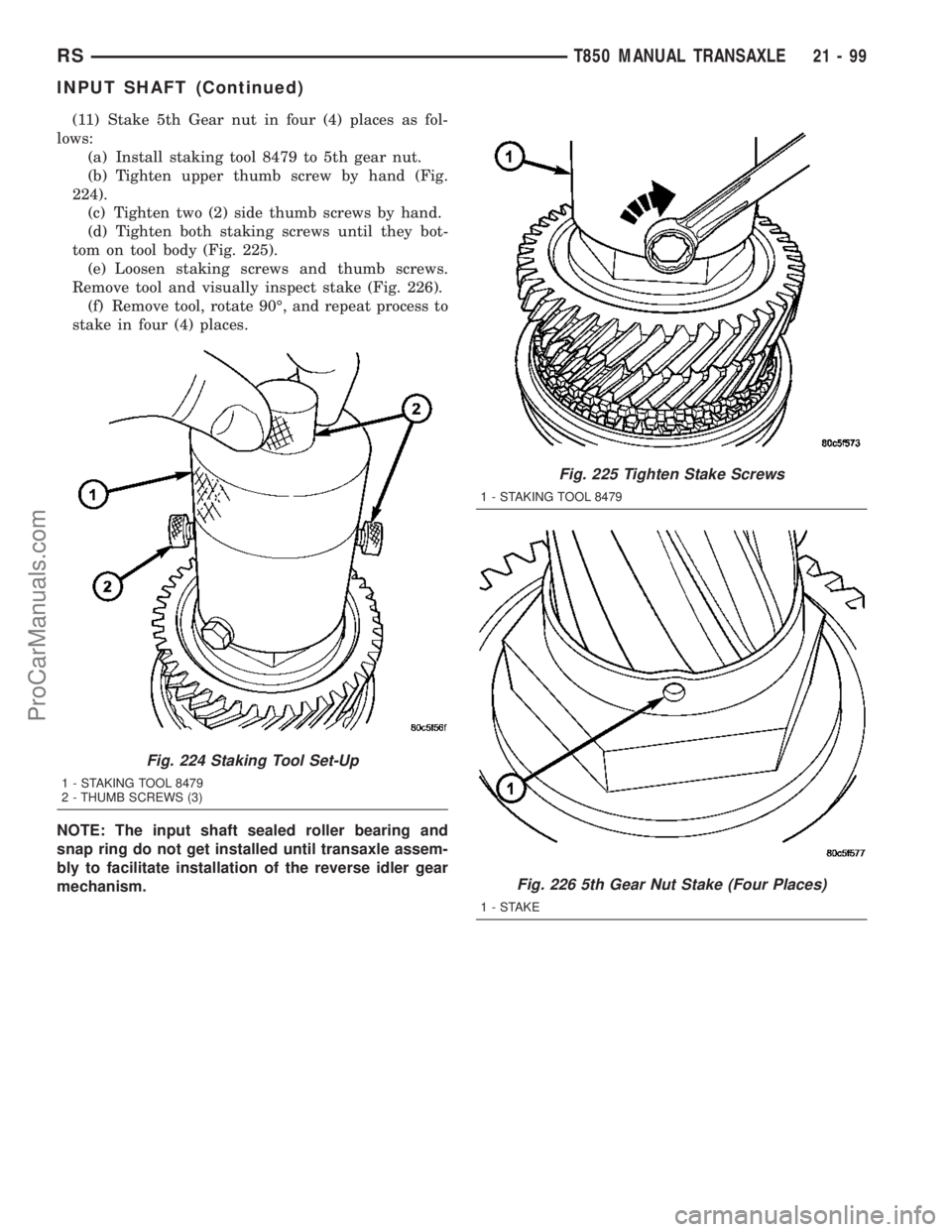 CHRYSLER CARAVAN 2003  Service Manual (11) Stake 5th Gear nut in four (4) places as fol-
lows:
(a) Install staking tool 8479 to 5th gear nut.
(b) Tighten upper thumb screw by hand (Fig.
224).
(c) Tighten two (2) side thumb screws by hand.