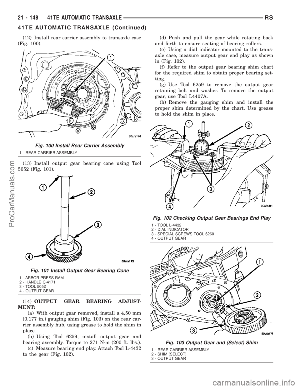 CHRYSLER CARAVAN 2003  Service Manual (12) Install rear carrier assembly to transaxle case
(Fig. 100).
(13) Install output gear bearing cone using Tool
5052 (Fig. 101).
(14)OUTPUT GEAR BEARING ADJUST-
MENT:
(a) With output gear removed, i