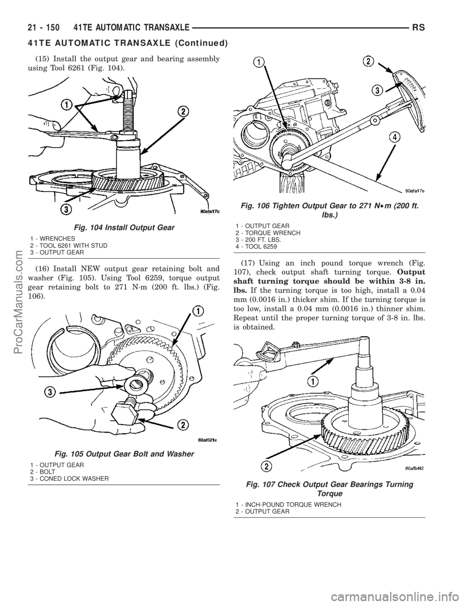 CHRYSLER CARAVAN 2003  Service Manual (15) Install the output gear and bearing assembly
using Tool 6261 (Fig. 104).
(16) Install NEW output gear retaining bolt and
washer (Fig. 105). Using Tool 6259, torque output
gear retaining bolt to 2