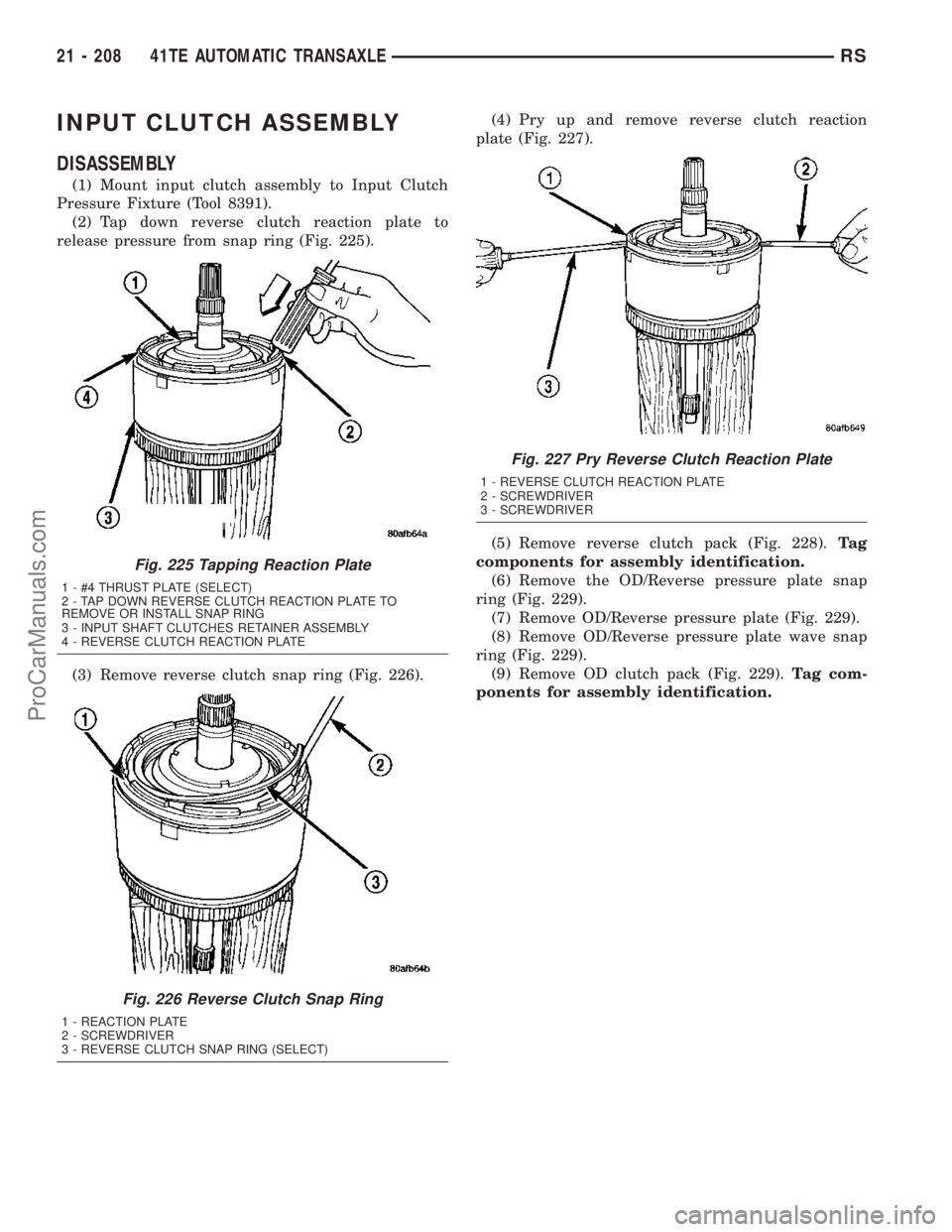 CHRYSLER CARAVAN 2003  Service Manual INPUT CLUTCH ASSEMBLY
DISASSEMBLY
(1) Mount input clutch assembly to Input Clutch
Pressure Fixture (Tool 8391).
(2) Tap down reverse clutch reaction plate to
release pressure from snap ring (Fig. 225)