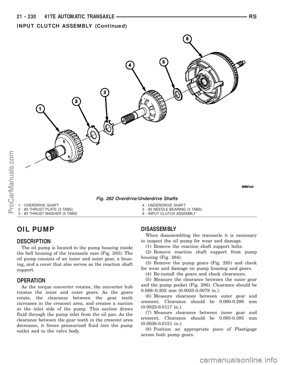 CHRYSLER CARAVAN 2003  Service Manual OIL PUMP
DESCRIPTION
The oil pump is located in the pump housing inside
the bell housing of the transaxle case (Fig. 283). The
oil pump consists of an inner and outer gear, a hous-
ing, and a cover th