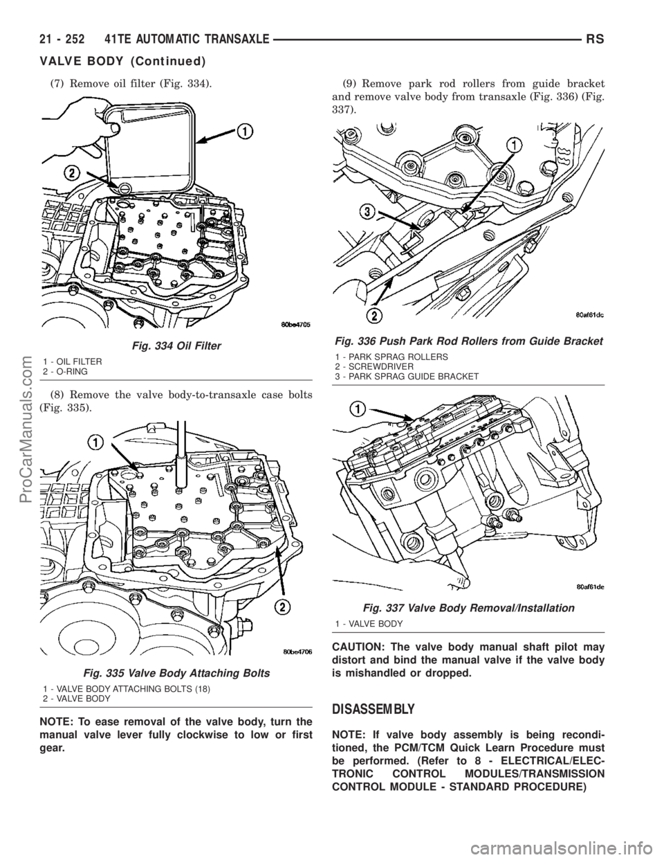 CHRYSLER CARAVAN 2003 Manual PDF (7) Remove oil filter (Fig. 334).
(8) Remove the valve body-to-transaxle case bolts
(Fig. 335).
NOTE: To ease removal of the valve body, turn the
manual valve lever fully clockwise to low or first
gea CHRYSLER CARAVAN 2003 Manual PDF (7) Remove oil filter (Fig. 334).
(8) Remove the valve body-to-transaxle case bolts
(Fig. 335).
NOTE: To ease removal of the valve body, turn the
manual valve lever fully clockwise to low or first
gea