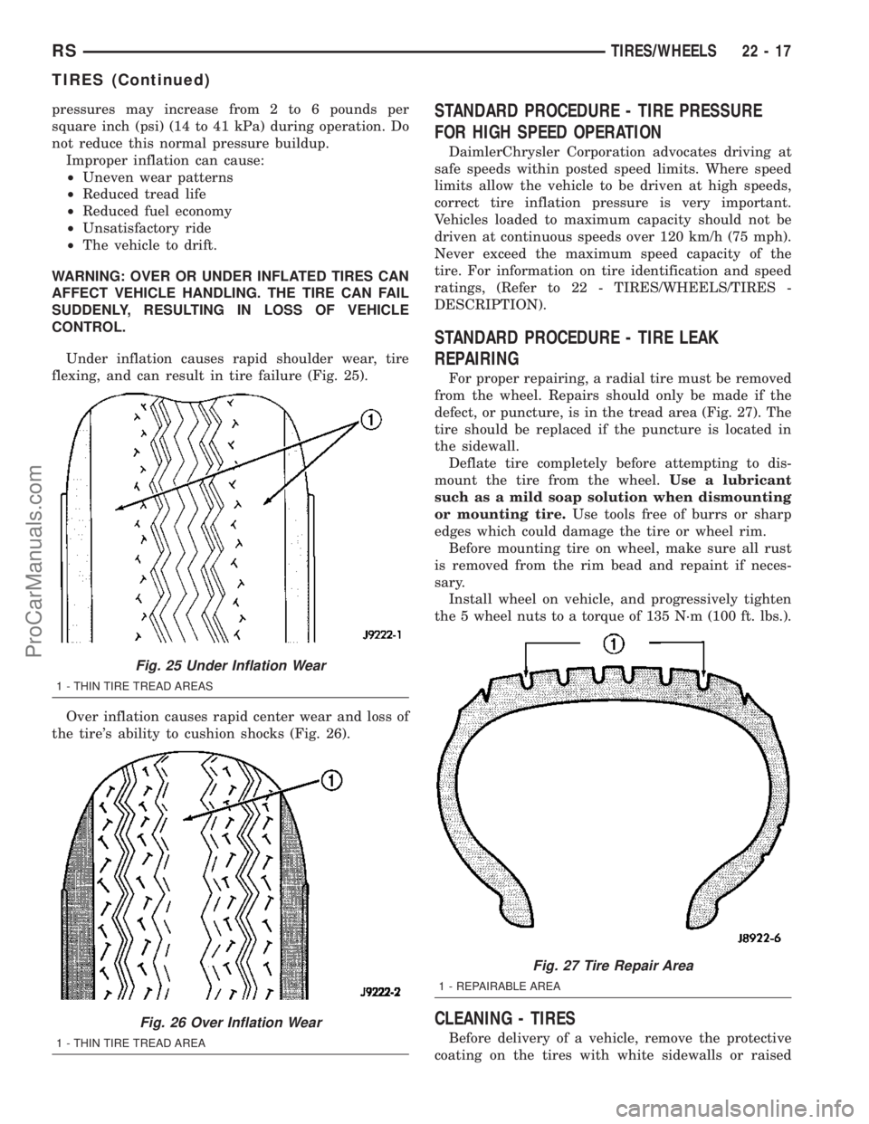 CHRYSLER CARAVAN 2003  Service Manual pressures may increase from 2 to 6 pounds per
square inch (psi) (14 to 41 kPa) during operation. Do
not reduce this normal pressure buildup.
Improper inflation can cause:
²Uneven wear patterns
²Redu