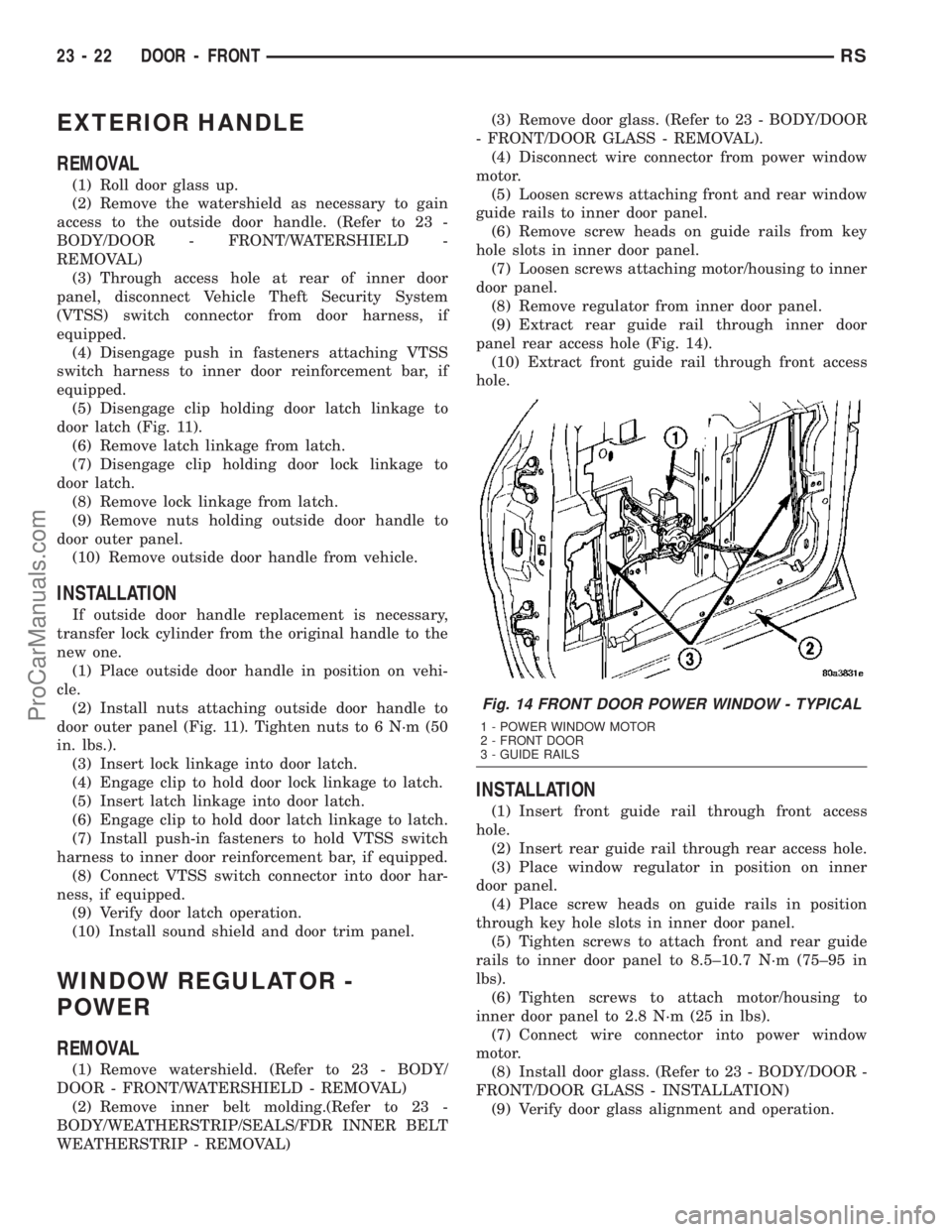 CHRYSLER CARAVAN 2003  Service Manual EXTERIOR HANDLE
REMOVAL
(1) Roll door glass up.
(2) Remove the watershield as necessary to gain
access to the outside door handle. (Refer to 23 -
BODY/DOOR - FRONT/WATERSHIELD -
REMOVAL)
(3) Through a
