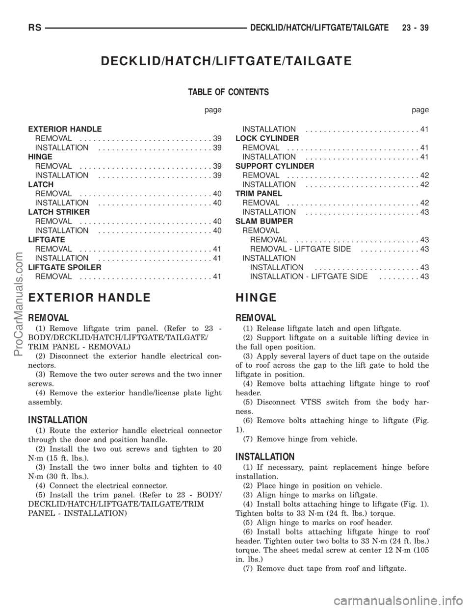 CHRYSLER CARAVAN 2003 Service Manual DECKLID/HATCH/LIFTGATE/TAILGATE
TABLE OF CONTENTS
page page
EXTERIOR HANDLE
REMOVAL.............................39
INSTALLATION.........................39
HINGE
REMOVAL.............................39
CHRYSLER CARAVAN 2003 Service Manual DECKLID/HATCH/LIFTGATE/TAILGATE
TABLE OF CONTENTS
page page
EXTERIOR HANDLE
REMOVAL.............................39
INSTALLATION.........................39
HINGE
REMOVAL.............................39