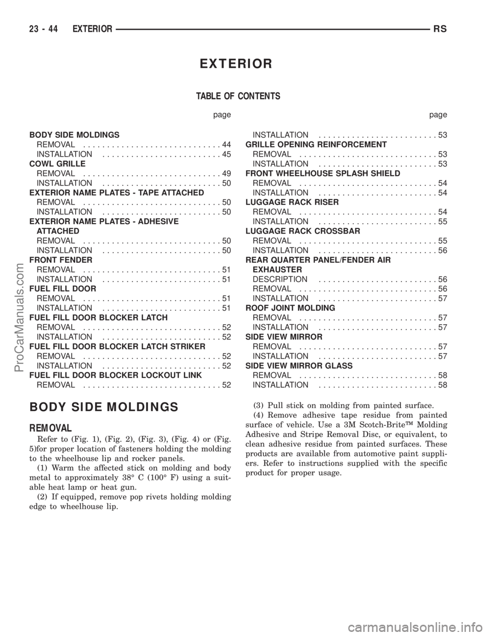 CHRYSLER CARAVAN 2003 Service Manual EXTERIOR
TABLE OF CONTENTS
page page
BODY SIDE MOLDINGS
REMOVAL.............................44
INSTALLATION.........................45
COWL GRILLE
REMOVAL.............................49
INSTALLATION.. CHRYSLER CARAVAN 2003 Service Manual EXTERIOR
TABLE OF CONTENTS
page page
BODY SIDE MOLDINGS
REMOVAL.............................44
INSTALLATION.........................45
COWL GRILLE
REMOVAL.............................49
INSTALLATION..